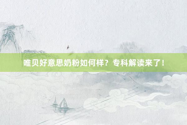 唯贝好意思奶粉如何样？专科解读来了！