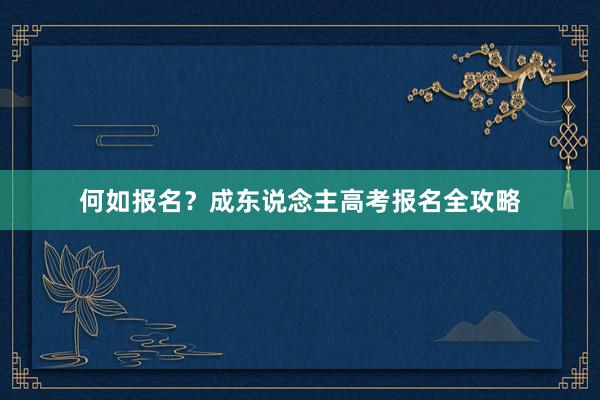 何如报名？成东说念主高考报名全攻略